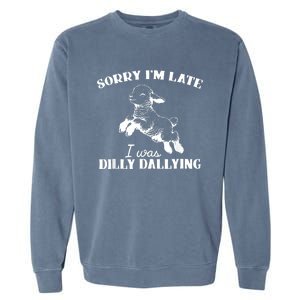 Sorry IM Late I Was Dilly Dallying Garment-Dyed Sweatshirt