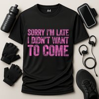 Sorry Im Late I Didnt Want To Come Cooling Performance Crew T-Shirt