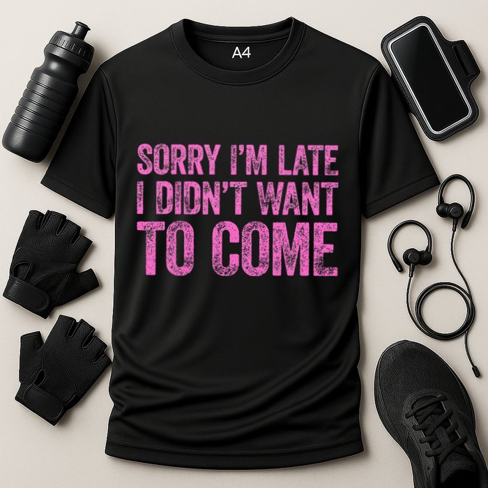 Sorry Im Late I Didnt Want To Come Cooling Performance Crew T-Shirt