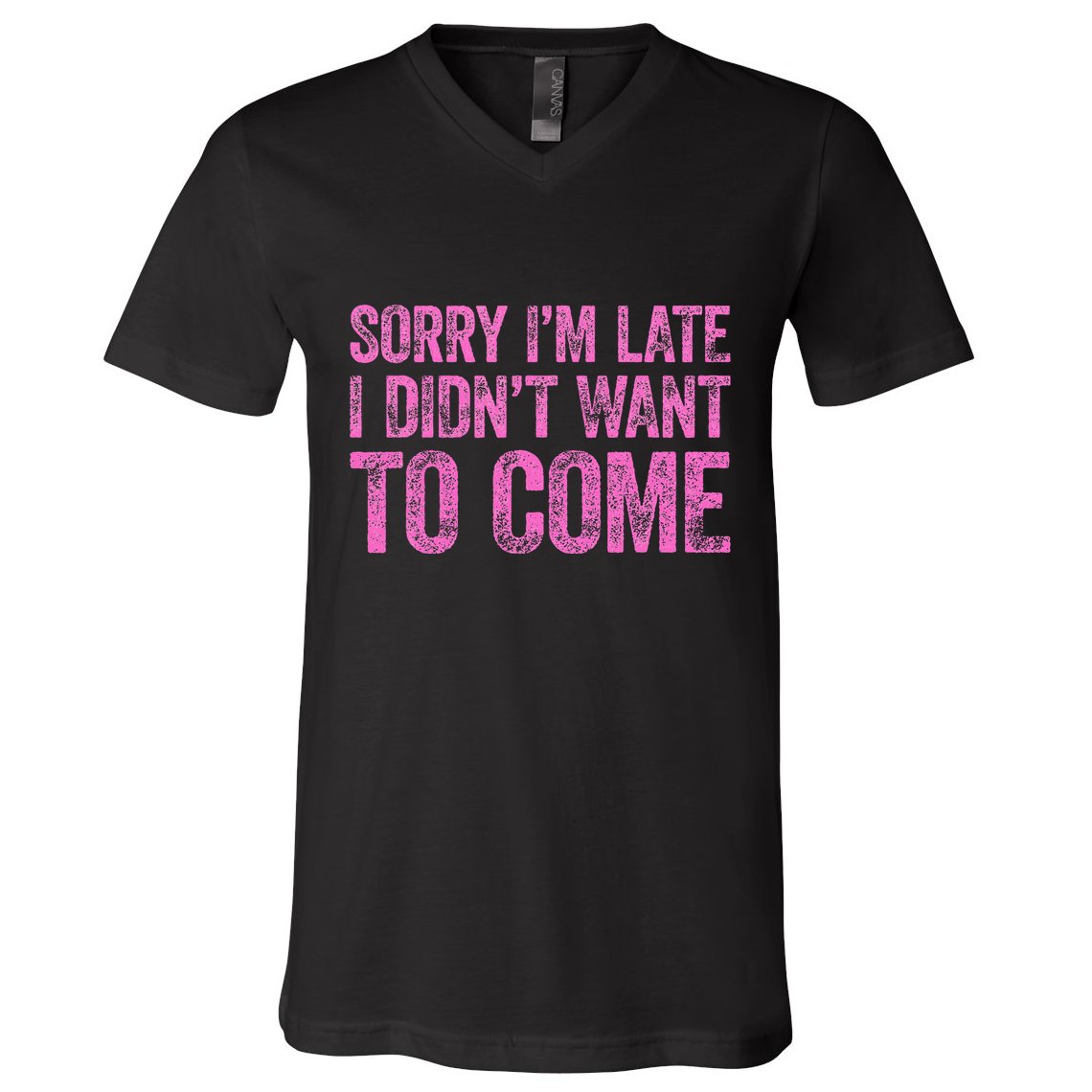 Sorry Im Late I Didnt Want To Come V-Neck T-Shirt
