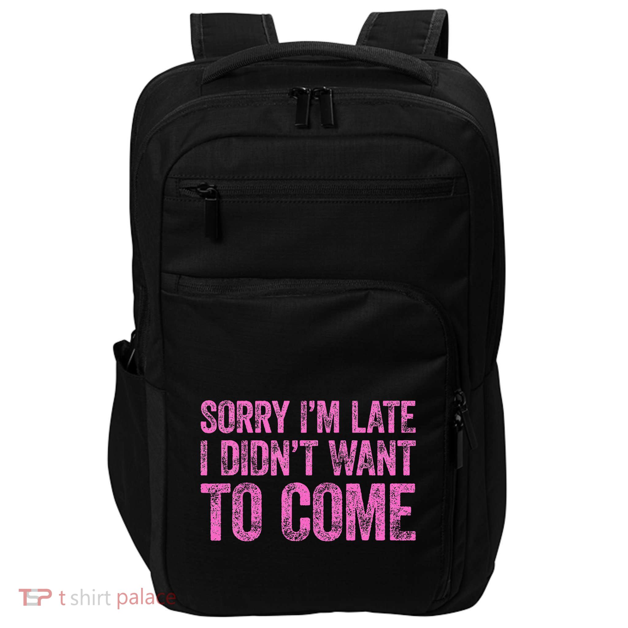 Sorry Im Late I Didnt Want To Come Impact Tech Backpack