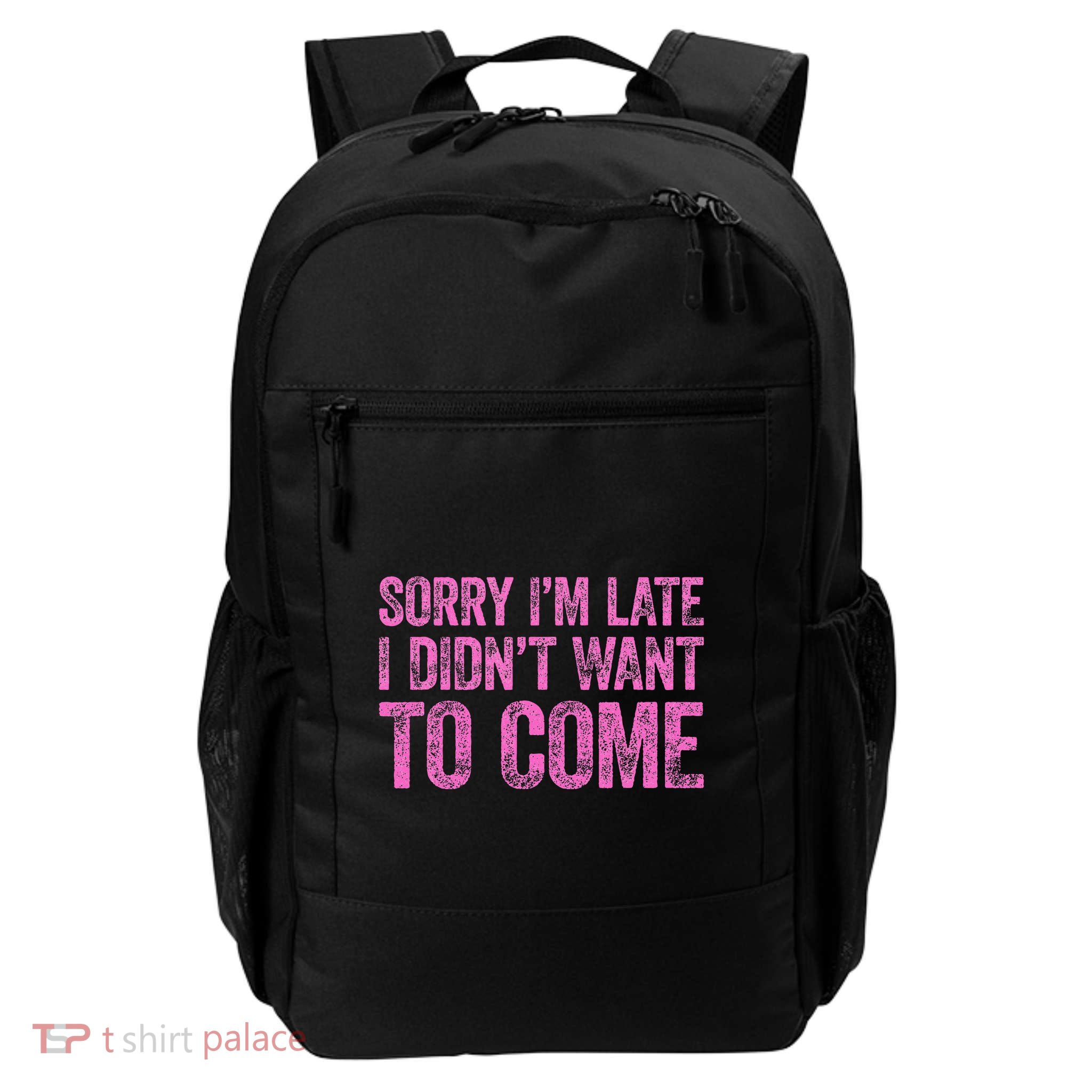 Sorry Im Late I Didnt Want To Come Backpack
