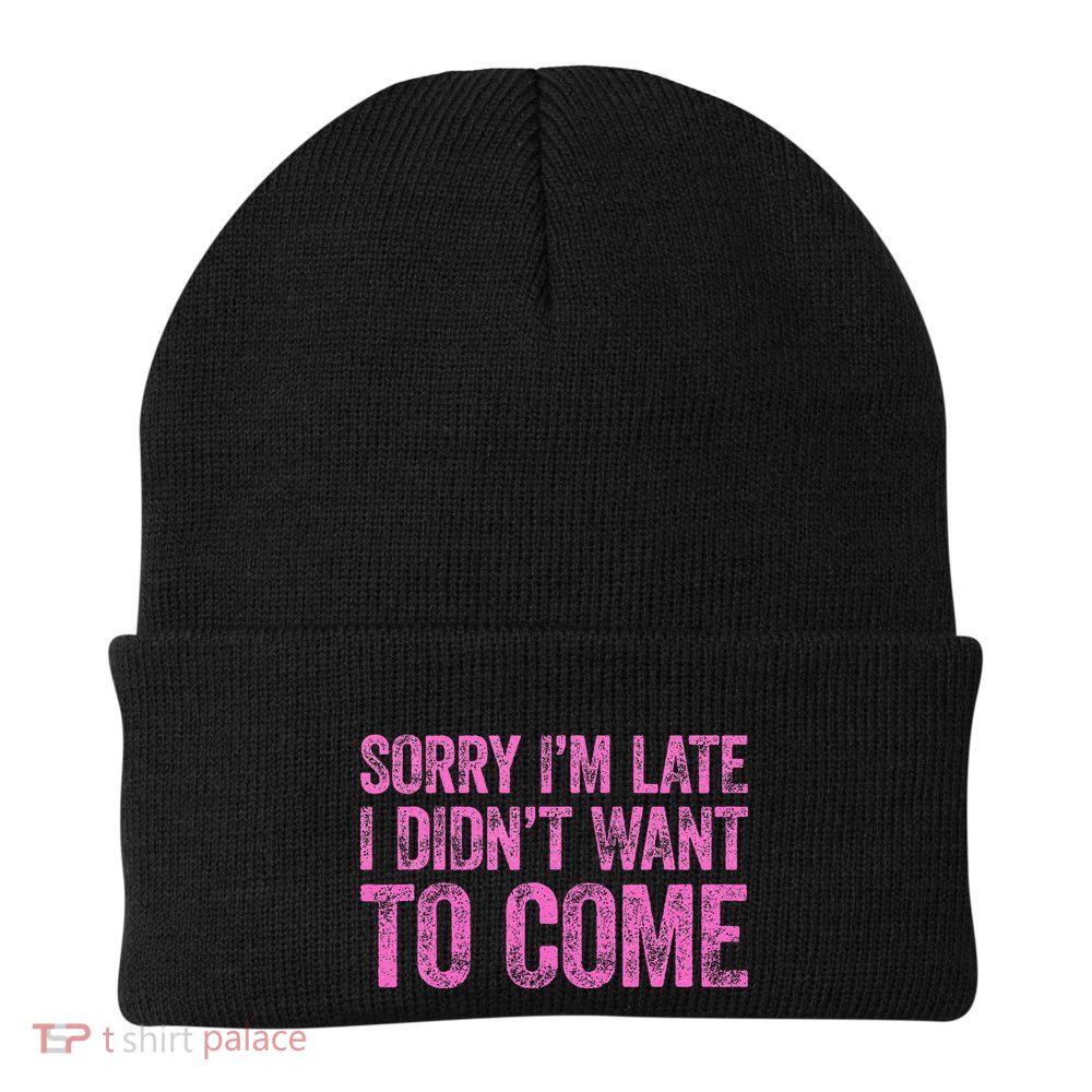 Sorry Im Late I Didnt Want To Come Beanie