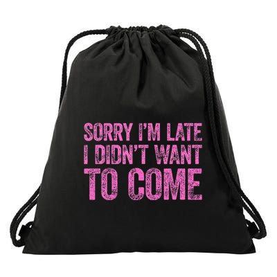 Sorry Im Late I Didnt Want To Come Drawstring Bag
