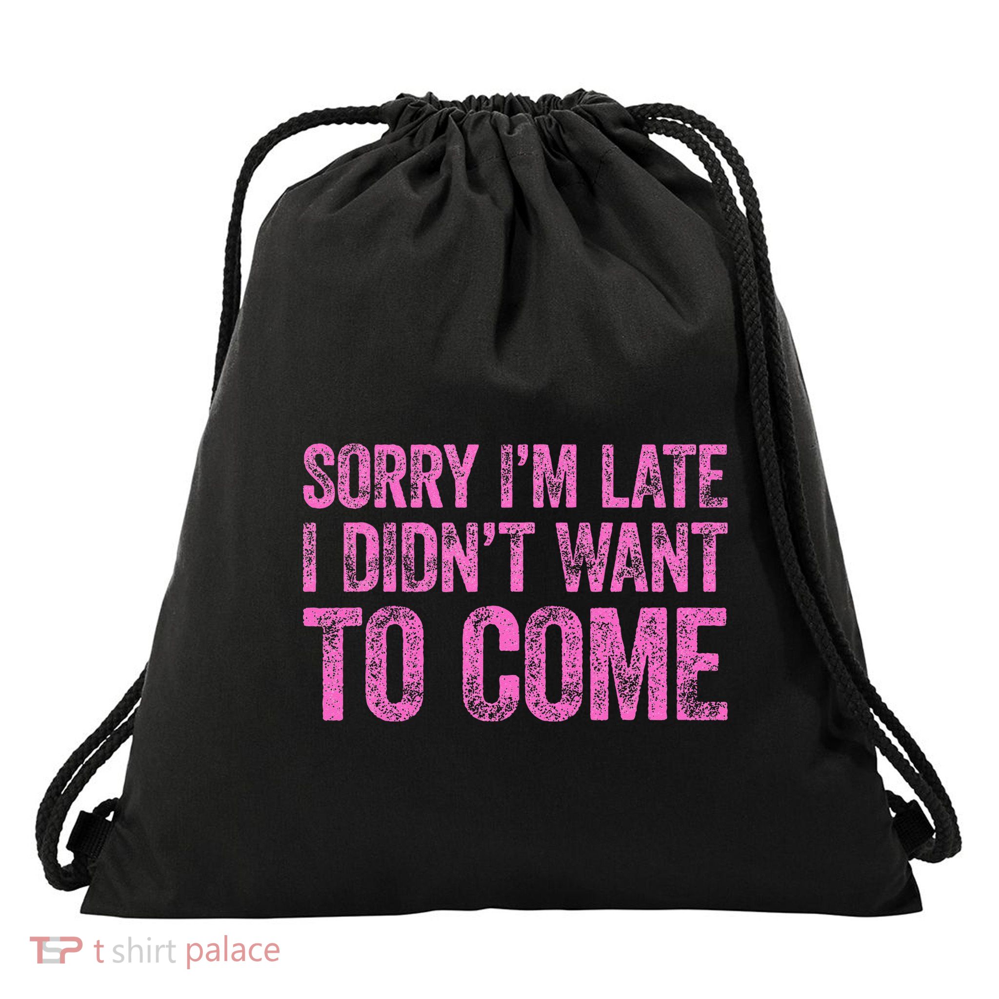 Sorry Im Late I Didnt Want To Come Drawstring Bag