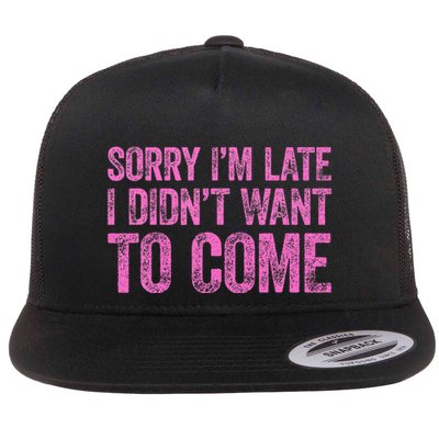 Sorry Im Late I Didnt Want To Come Flatbill Hat