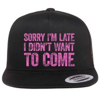 Sorry Im Late I Didnt Want To Come Flatbill Hat