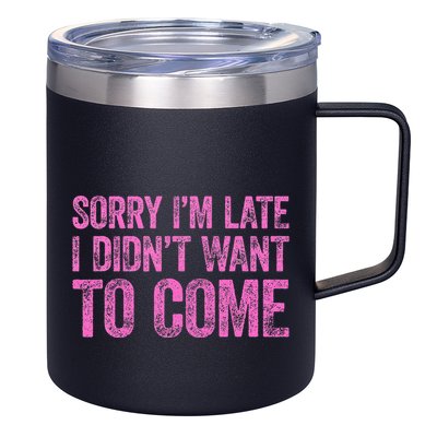 Sorry Im Late I Didnt Want To Come 12oz Stainless Steel Coffee Mug