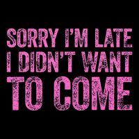 Sorry Im Late I Didnt Want To Come Magnet
