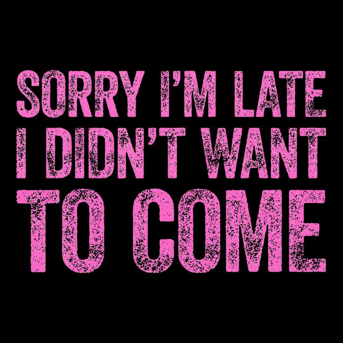 Sorry Im Late I Didnt Want To Come Magnet
