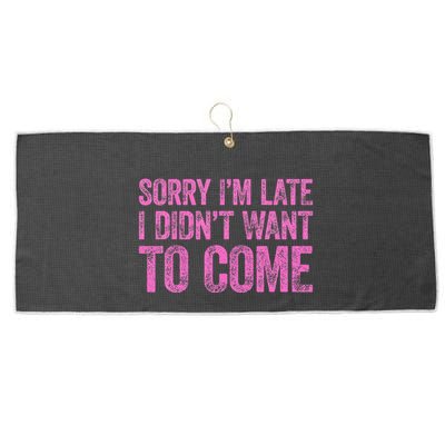 Sorry Im Late I Didnt Want To Come Large Microfiber Waffle Golf Towel