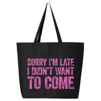 Sorry Im Late I Didnt Want To Come 25L Jumbo Tote