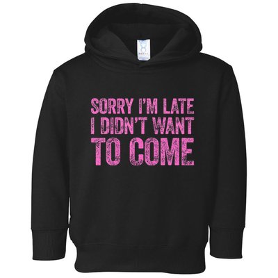 Sorry Im Late I Didnt Want To Come Toddler Hoodie