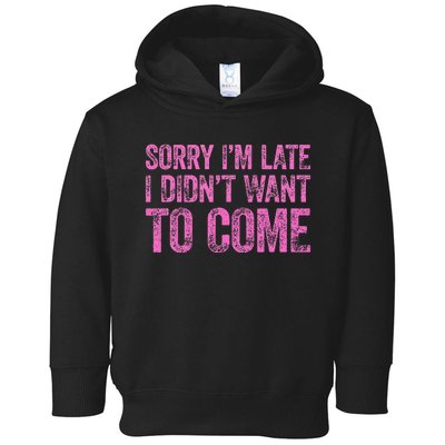 Sorry Im Late I Didnt Want To Come Toddler Hoodie