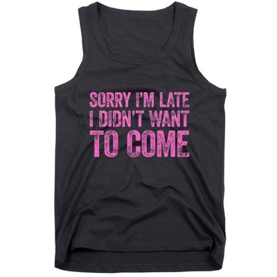 Sorry Im Late I Didnt Want To Come Tank Top