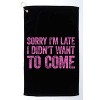 Sorry Im Late I Didnt Want To Come Golf Towel