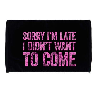 Sorry Im Late I Didnt Want To Come Microfiber Hand Towel