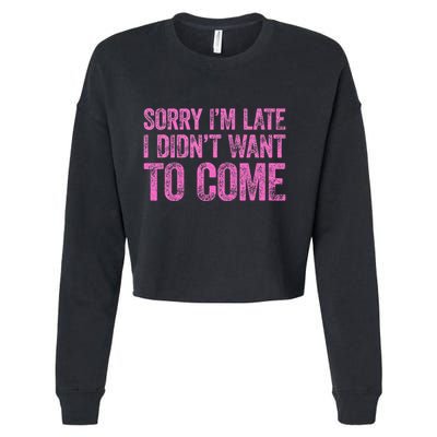 Sorry Im Late I Didnt Want To Come Cropped Pullover Crew