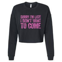 Sorry Im Late I Didnt Want To Come Cropped Pullover Crew