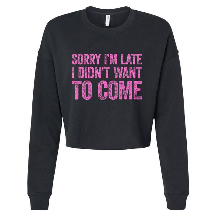 Sorry Im Late I Didnt Want To Come Cropped Pullover Crew