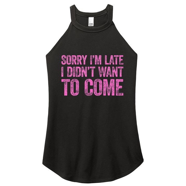 Sorry Im Late I Didnt Want To Come Women's Perfect Tri Rocker Tank