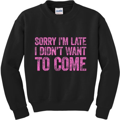 Sorry Im Late I Didnt Want To Come Kids Sweatshirt