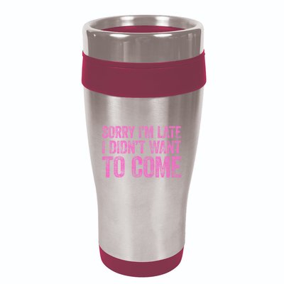 Sorry Im Late I Didnt Want To Come 16oz Travel Tumbler