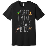 Sorry IM Late I Saw A Bird Cute Bird Lover Birding Premium T-Shirt