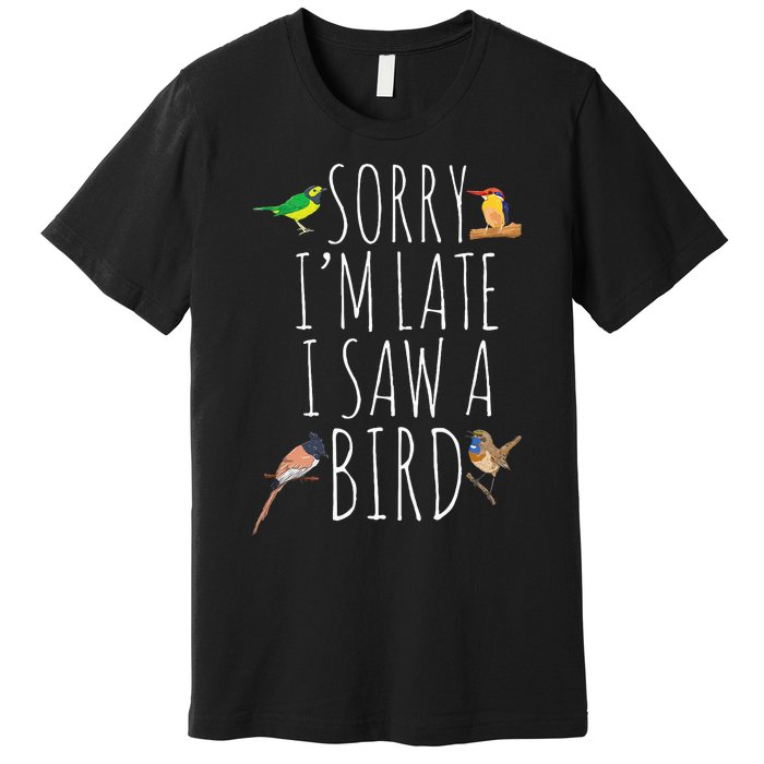 Sorry IM Late I Saw A Bird Cute Bird Lover Birding Premium T-Shirt