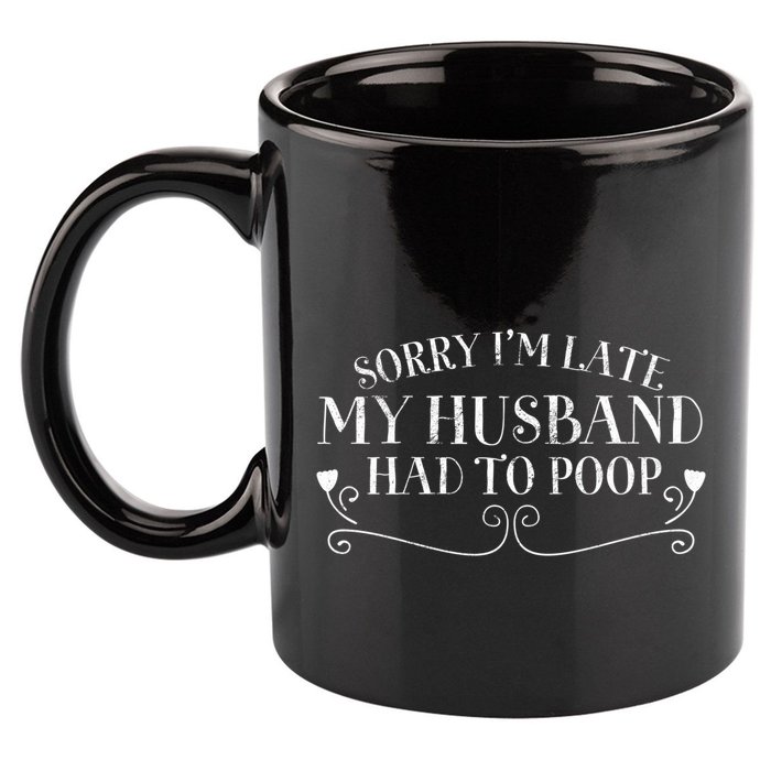 Sorry IM Late But My Husband Had To Poop Sarcastic Spouse Gift 11oz C Handle Ceramic Mug