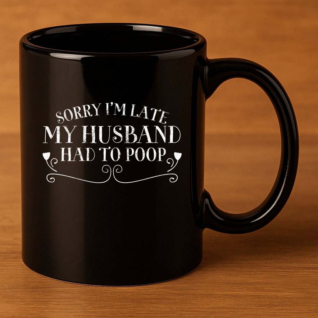Sorry IM Late But My Husband Had To Poop Sarcastic Spouse Gift 11oz C Handle Ceramic Mug