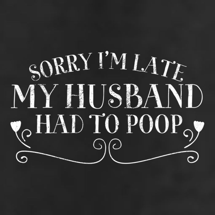 Sorry IM Late But My Husband Had To Poop Sarcastic Spouse Gift 11oz C Handle Ceramic Mug