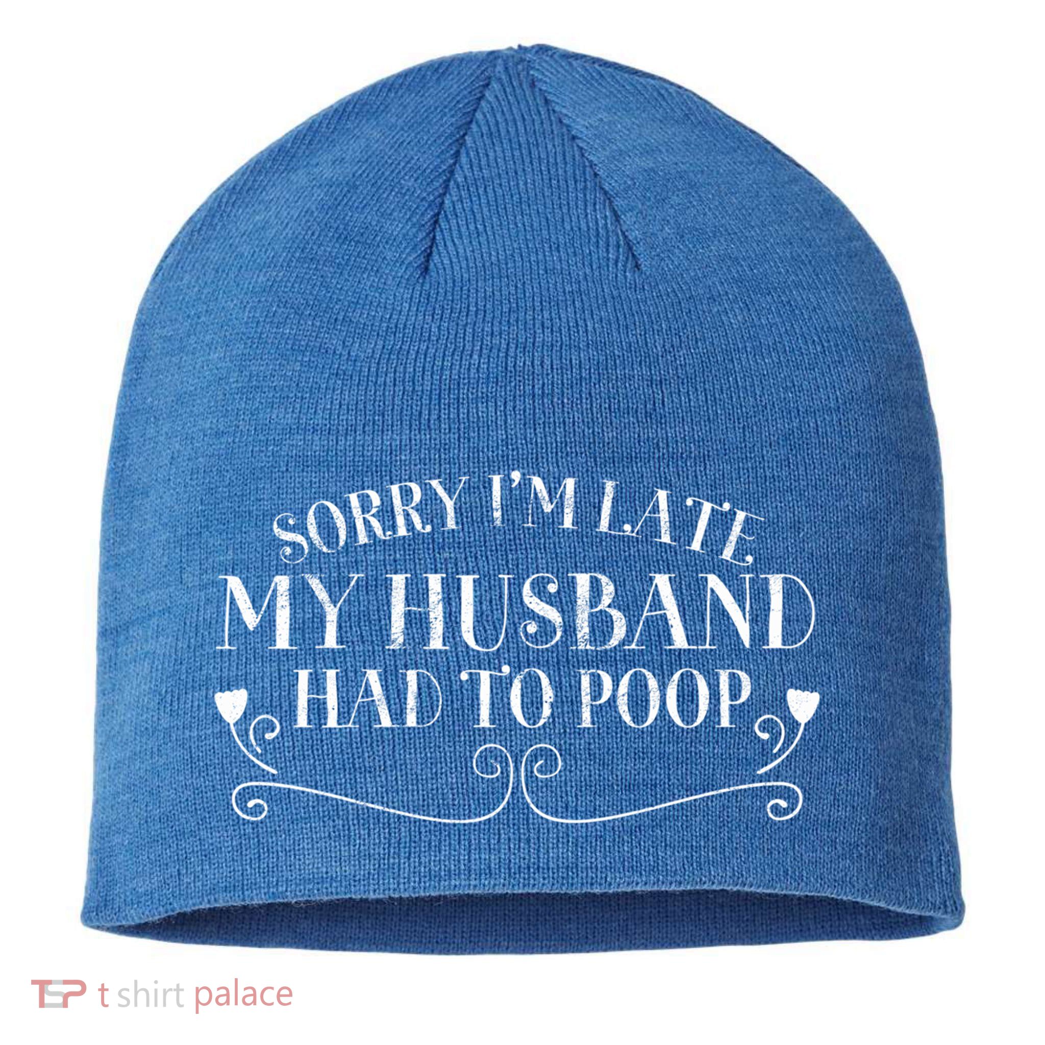 Sorry IM Late But My Husband Had To Poop Sarcastic Spouse Gift Sustainable Beanie