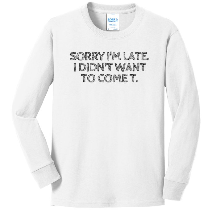 Sorry IM Late I DidnT Want To Come Kids Long Sleeve Shirt