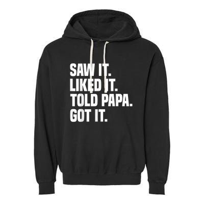 Saw It Liked It Told Papa Got It Funny Dad Son Daughter Garment-Dyed Fleece Hoodie