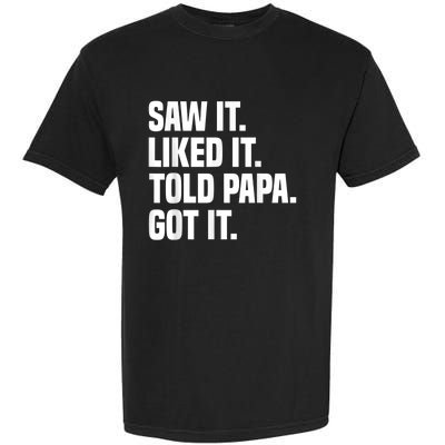 Saw It Liked It Told Papa Got It Funny Dad Son Daughter Garment-Dyed Heavyweight T-Shirt