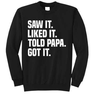 Saw It Liked It Told Papa Got It Funny Dad Son Daughter Sweatshirt