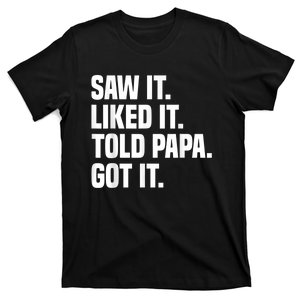 Saw It Liked It Told Papa Got It Funny Dad Son Daughter T-Shirt