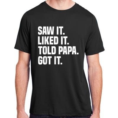 Saw It Liked It Told Papa Got It Funny Dad Son Daughter Adult ChromaSoft Performance T-Shirt