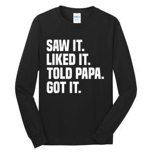 Saw It Liked It Told Papa Got It Funny Dad Son Daughter Tall Long Sleeve T-Shirt