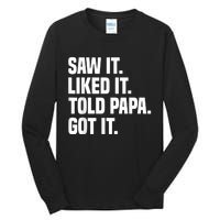 Saw It Liked It Told Papa Got It Funny Dad Son Daughter Tall Long Sleeve T-Shirt