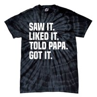 Saw It Liked It Told Papa Got It Funny Dad Son Daughter Tie-Dye T-Shirt