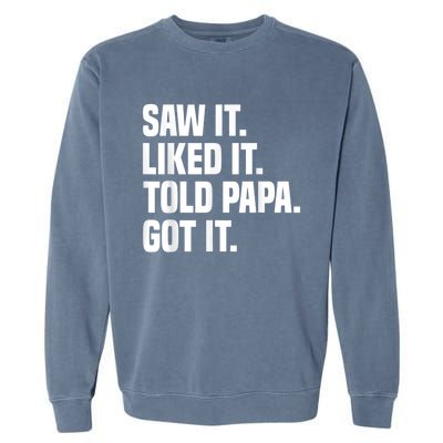 Saw It Liked It Told Papa Got It Funny Dad Son Daughter Garment-Dyed Sweatshirt