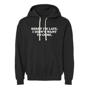 Sorry IM Late I DidnT Want To Come Garment-Dyed Fleece Hoodie