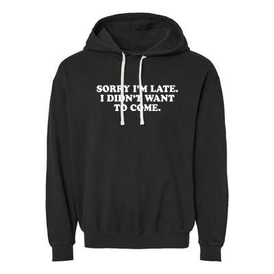 Sorry IM Late I DidnT Want To Come Garment-Dyed Fleece Hoodie