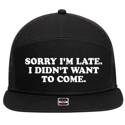 Sorry IM Late I DidnT Want To Come 7 Panel Mesh Trucker Snapback Hat