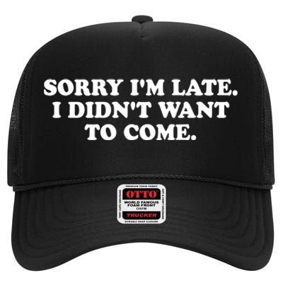 Sorry IM Late I DidnT Want To Come High Crown Mesh Back Trucker Hat