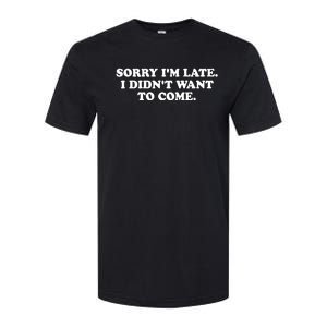 Sorry IM Late I DidnT Want To Come Softstyle CVC T-Shirt