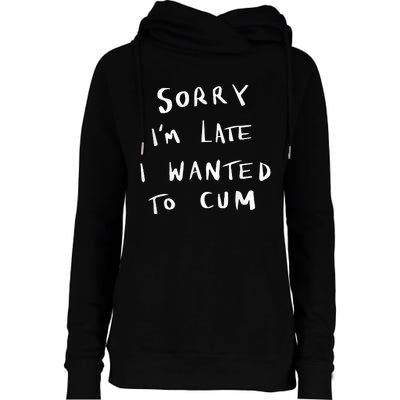 Sorry I’m Late I Wanted To Cum vintage Womens Funnel Neck Pullover Hood