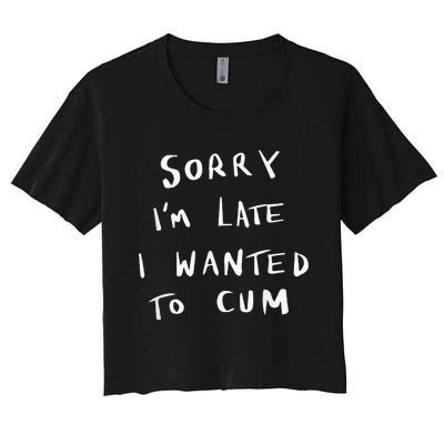 Sorry I’m Late I Wanted To Cum vintage Women's Crop Top Tee